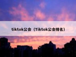 tiktok公会（Tiktok公会排名）