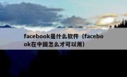 facebook是什么软件（facebook在中国怎么才可以用）