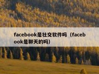 facebook是社交软件吗（facebook是聊天的吗）