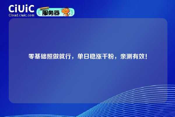 零基础照做就行,单日稳涨千粉,亲测有效! 第1张 零基础照做就行,单日稳涨千粉,亲测有效! 第1张
