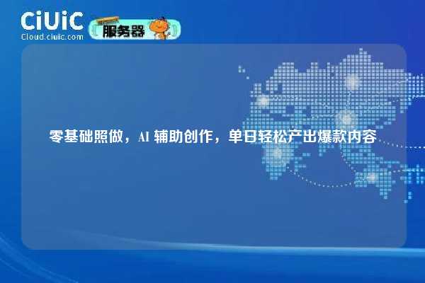 零基础照做,AI 辅助创作,单日轻松产出爆款内容 第1张 零基础照做,AI 辅助创作,单日轻松产出爆款内容 第1张