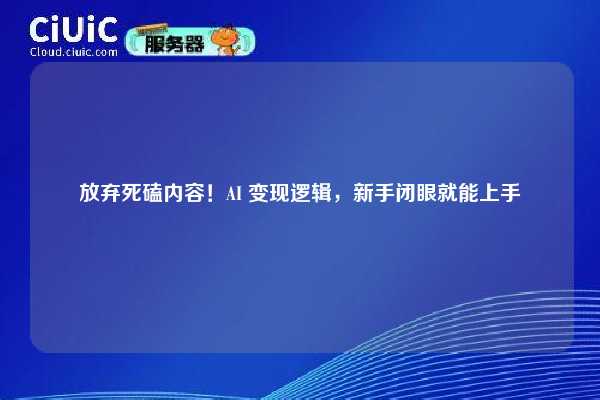 放弃死磕内容!AI 变现逻辑,新手闭眼就能上手 第1张 放弃死磕内容!AI 变现逻辑,新手闭眼就能上手 第1张